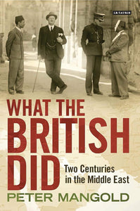 What the British Did: Two Centuries in the Middle East by Peter Mangold (Author)