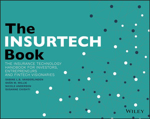 The INSURTECH Book: The Insurance Technology Handbook for Investors, Entrepreneurs and FinTech Visionaries 1st Edition by Sabine L.B VanderLinden, Shân M. Millie