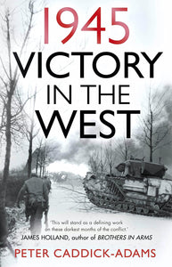 1945: Victory in the West by Peter Caddick-Adams (Author)