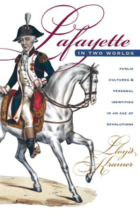 Lafayette in Two Worlds: Public Cultures and Personal Identities in an Age of Revolutions by Lloyd S. Kramer (Author)