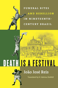 Death Is a Festival: Funeral Rites and Rebellion in Nineteenth-Century Brazil by Joao Jose Reis (Author), H. Sabrina Gledhill (Author)