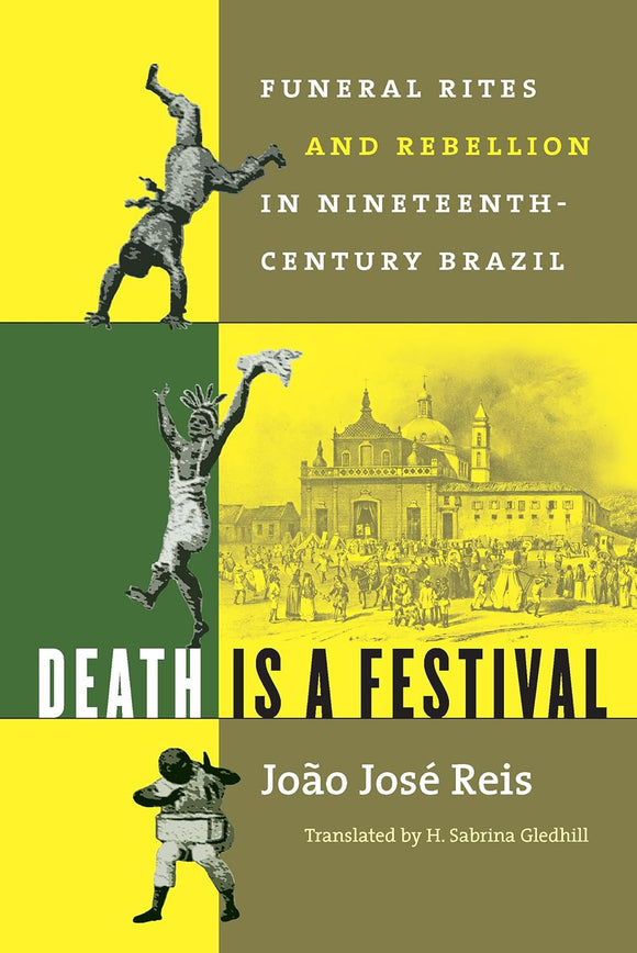 Death Is a Festival: Funeral Rites and Rebellion in Nineteenth-Century Brazil by Joao Jose Reis (Author), H. Sabrina Gledhill (Author)