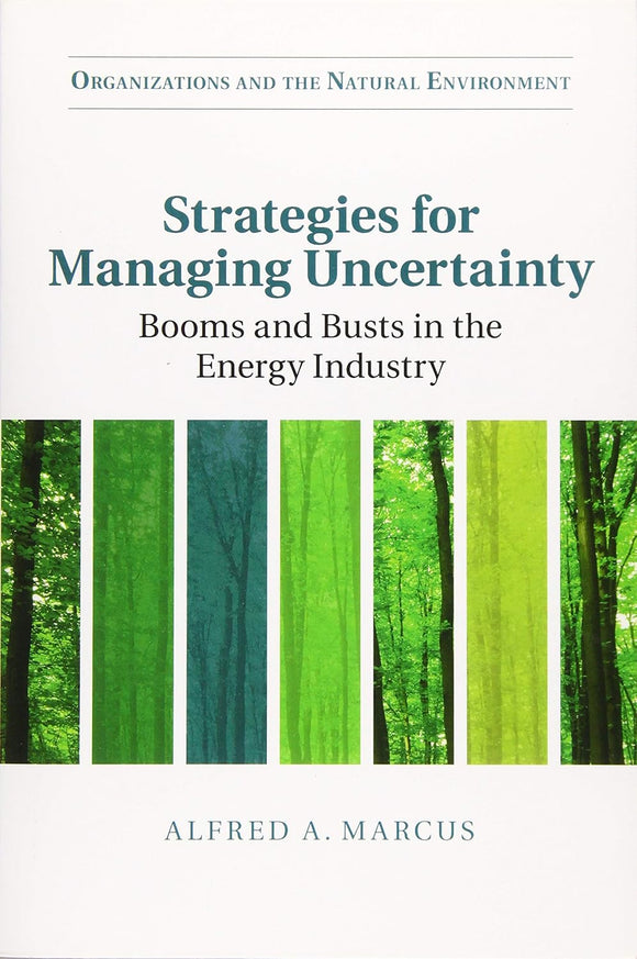 Strategies for Managing Uncertainty: Booms and Busts in the Energy Industry (Organizations and the Natural Environment) by Alfred A. Marcus (Author) Part of: Organizations and the Natural Environment