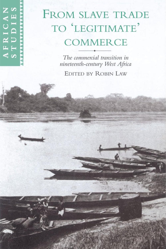 From Slave Trade to 'Legitimate' Commerce: The Commercial Transition in Nineteenth-Century West Africa (African Studies, Series Number 86) by Robin Law (Editor)