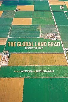 The Global Land Grab: Beyond the by Annelies Zoomers, Mayke Kaag