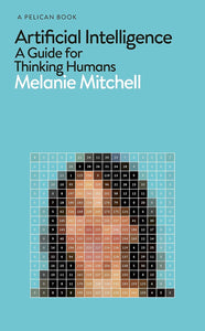 Artificial Intelligence: A Guide for Thinking Humans by Melanie Mitchell
