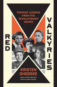 Red Valkyries: Feminist Lessons From Five Revolutionary Women by Kristen Ghodsee (Author)