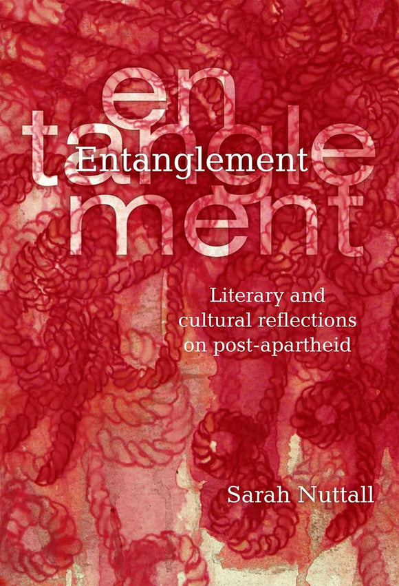 Entanglement: Literary and cultural reflections on post-apartheid by Sarah Nuttall (Author)