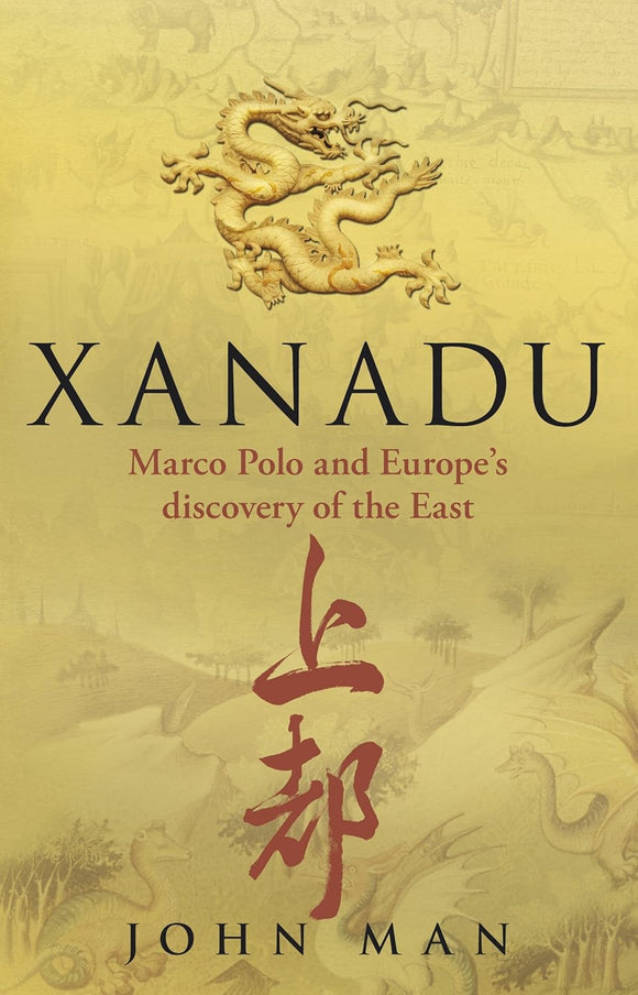 Xanadu: Marco Polo and Europe's Discovery of the East by John Man (Author)