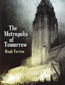 The Metropolis of Tomorrow by Hugh Ferriss