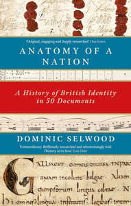 Anatomy of a Nation: A History of British Identity in 50 Documents by Dominic Selwood (Author)