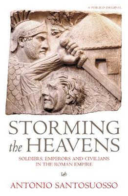 Storming the Heavens : Soldiers, Emperors and Civilians in the Roman Empire by Antonio Santosuosso (Author)