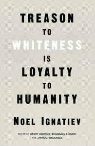 Treason to Whiteness Is Loyalty to Humanity by Noel Ignatiev (Author),