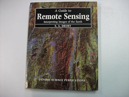 A Guide to Remote Sensing: Interpreting Images of the Earth by S. A. Drury