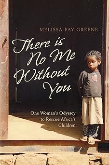 There Is No Me Without You - One Woman's Odyssey To Rescue Africa's Children by melissa-fay-greene