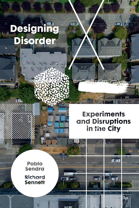 Designing Disorder: Experiments and Disruptions in the City by Richard Sennett (Author), Pablo Sendra (Author)