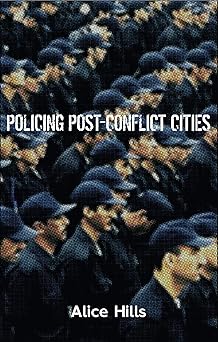 Policing Post-Conflict Cities by Alice Hills