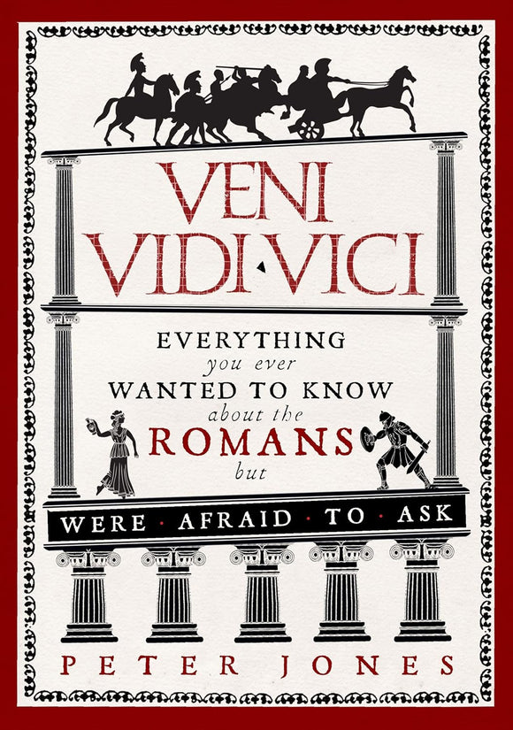 Veni, Vidi, Vici: Everything You Ever Wanted to Know About the Romans but Were Afraid to Ask by Peter Jones (Author)