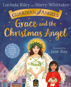 Grace and the Christmas Angel by Lucinda Riley (Author), Harry Whittaker (Author), Jane Ray (Illustrator)