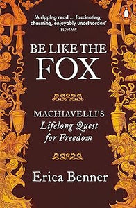 Be Like the Fox: Machiavelli's Lifelong Quest for Freedom