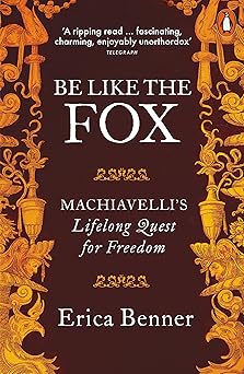 Be Like the Fox: Machiavelli's Lifelong Quest for Freedom