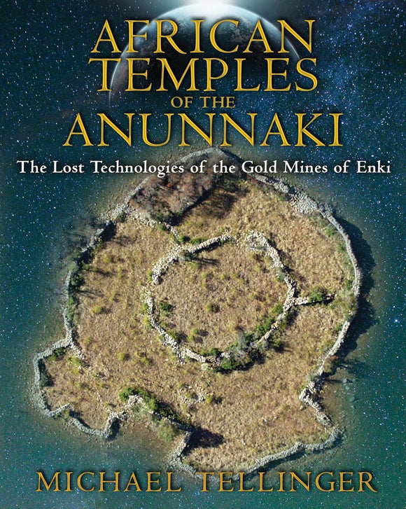 African Temples of the Anunnaki: The Lost Technologies of the Gold Mines of Enki by Michael Tellinger (Author)