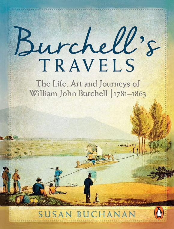 Burchell's Travels: The Life, Art and Journeys of William John Burchell, 1781-1863 by Susan Buchanan (Author)