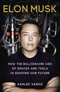 Elon Musk: How the Billionaire CEO of Spacex and Tesla is Shaping Our Future by Ashlee Vance (Author)