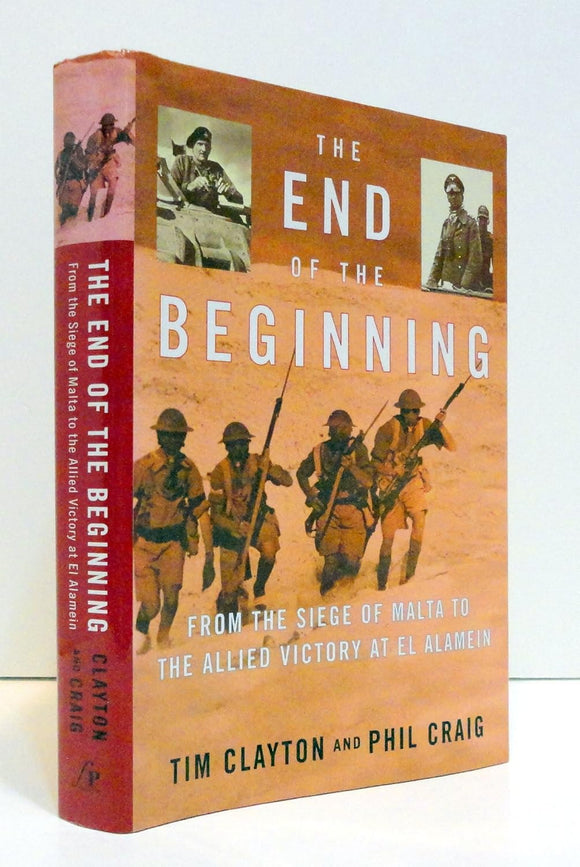 The End of the Beginning: From the Siege of Malta to the Allied Victory at El Alamein by Tim Clayton (Author), Phil Craig (Author)
