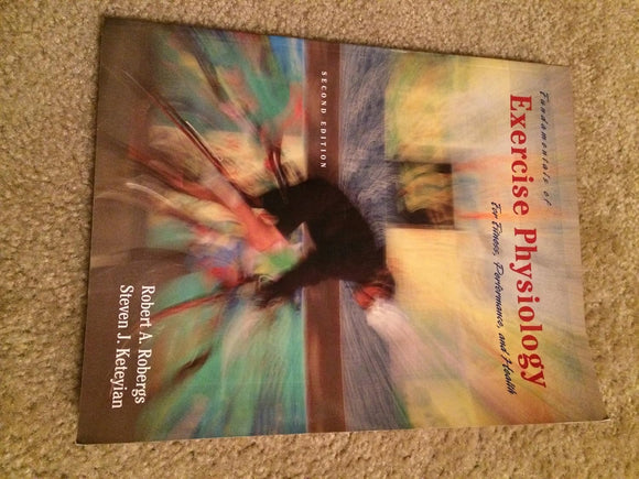 Fundamentals of Exercise Physiology: For Fitness, Performance, & Health by Robert A. Robergs, Steven J. Keteyian