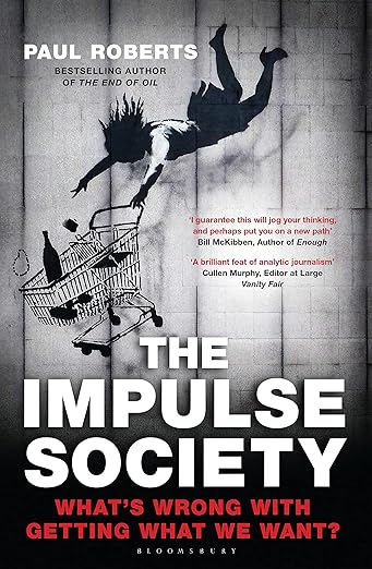 The Impulse Society: What's Wrong With Getting What We Want by Paul Roberts