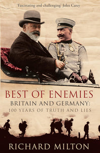 Best of Enemies: Britain and Germany: 100 Years of Truth and Lies by Richard Milton (Author)