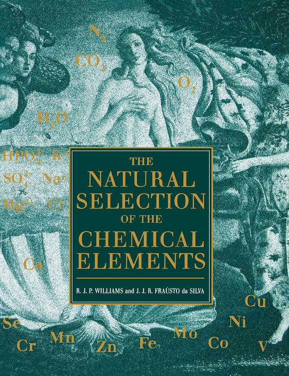 The Natural Selection of the Chemical Elements: The Environment and Life's Chemistry by R. J. P. Williams (Author), J. J. R. Fraustto Da Silva J. J. R. Frausto Da Silva