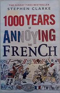 1000 Years of Annoying the French by Stephen Clarke (Author)