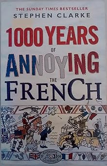 1000 Years of Annoying the French by Stephen Clarke (Author)