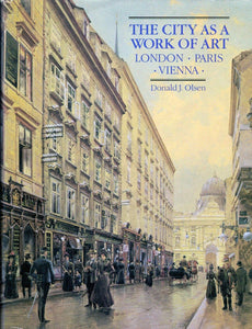 The City as a Work of Art: London, Paris, Vienna by Mr. Donald J. Olsen