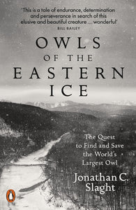 Owls of the Eastern Ice: The Quest to Find and Save the World's Largest Owl by Jonathan C. Slaght (Author)