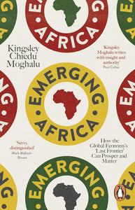 Emerging Africa: How the Global Economy's 'Last Frontier' Can Prosper and Matter by Kingsley Chiedu Moghalu