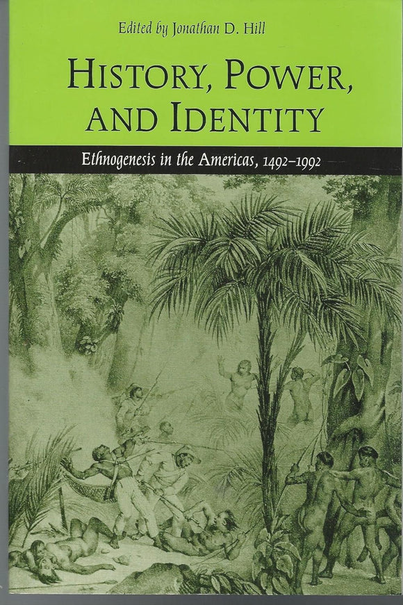 History, Power, and Identity: Ethnogenesis in the Americas, 1492-1992 by Jonathan D. Hill (Editor)