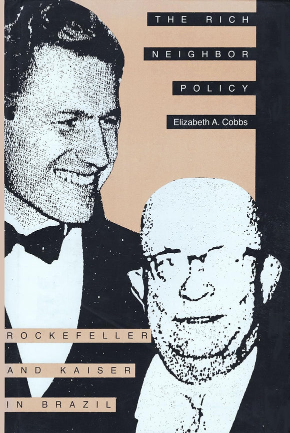 The Rich Neighbor Policy: Rockefeller and Kaiser in Brazil by Elizabeth A. Cobbs (Author)