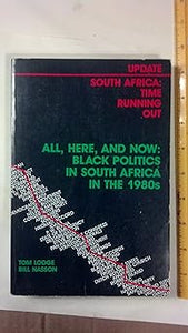 All, Here and Now: Black Politics in South Africa in the 1980s by Tom Lodge