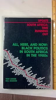 All, Here and Now: Black Politics in South Africa in the 1980s by Tom Lodge