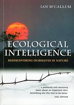 Ecological Intelligence: Rediscovering Ourselves in Nature by Ian McCallum (Author)