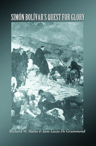 Simon Bolivar's Quest for Glory by Richard W. Slatta (Author), Jane Lucas De Grummond