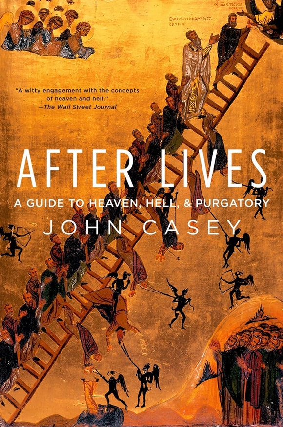 After Lives: A Guide to Heaven, Hell, and Purgatory by John Casey (Author)