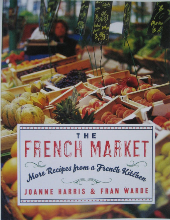 The French Market: More Recipes from a French Kitchen by Joanne Harris (Author), Fran Warde (Author)