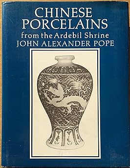 Chinese Porcelains from the Ardebil Shrine by John Alexander Pope (Author)