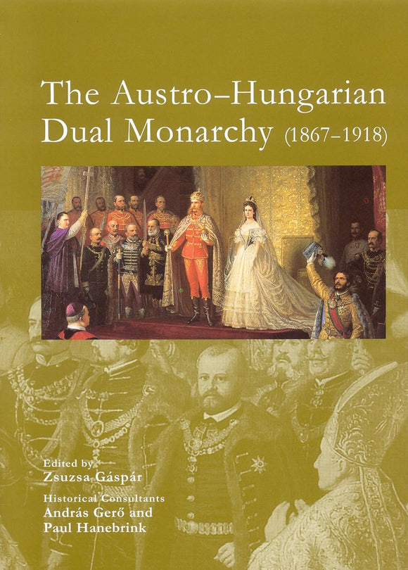 The Austro-Hungarian Dual Monarchy (1867-1918) by Zsuzsa Gaspar (Editor), Andras Gero (Contributor), Paul Hanebrink (Contributor)