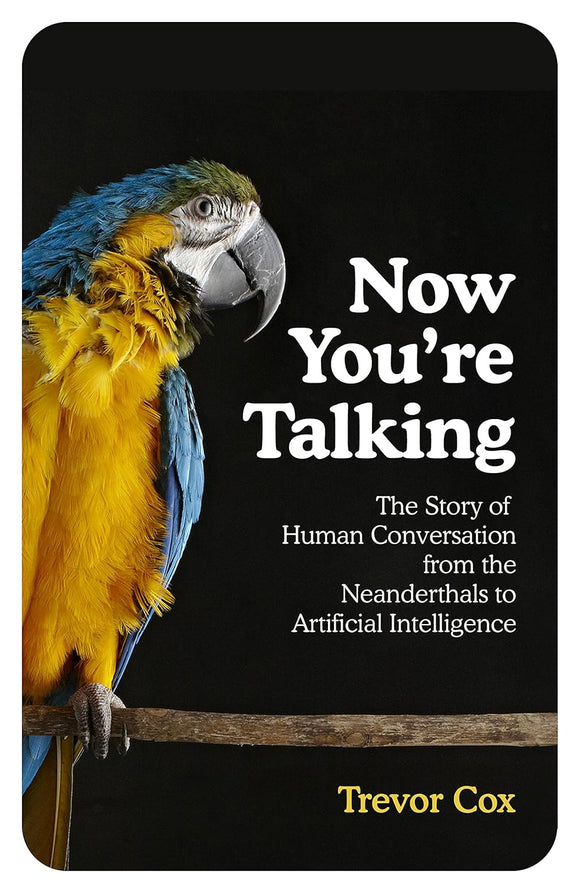 Now You're Talking: Human Conversation from the Neanderthals to Artificial Intelligence by Trevor Cox (Author)