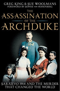 The Assassination of the Archduke: Sarajevo 1914 and the Murder that Changed the World by Greg King (Author)